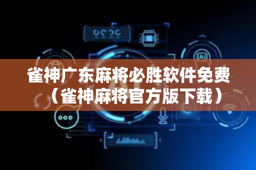 雀神广东麻将必胜软件免费（雀神麻将官方版下载）