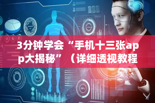 3分钟学会“手机十三张app大揭秘”（详细透视教程）-哔哩哔哩