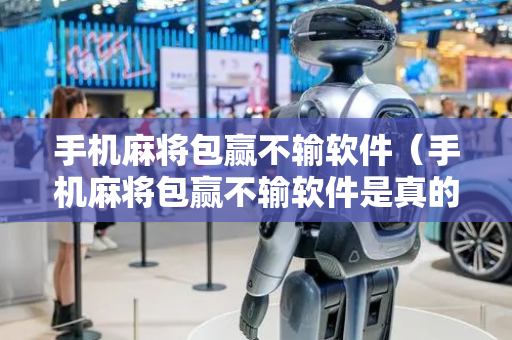手机麻将包赢不输软件（手机麻将包赢不输软件是真的吗）