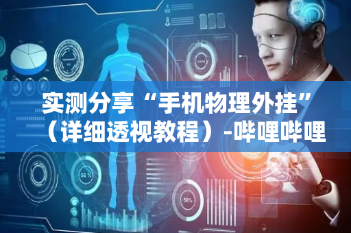实测分享“手机物理外挂”（详细透视教程）-哔哩哔哩