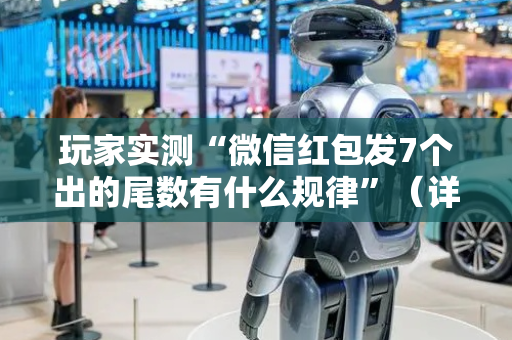 玩家实测“微信红包发7个出的尾数有什么规律”（详细透视教程）-哔哩哔哩