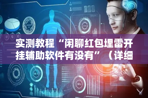 实测教程“闲聊红包埋雷开挂辅助软件有没有”（详细透视教程）-哔哩哔哩