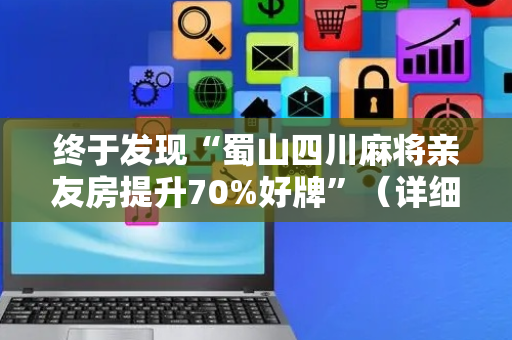 终于发现“蜀山四川麻将亲友房提升70%好牌”（详细透视教程）-哔哩哔哩