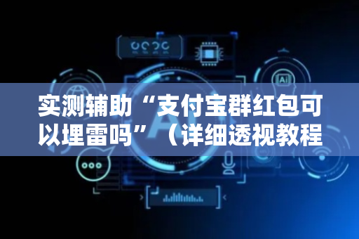 实测辅助“支付宝群红包可以埋雷吗”（详细透视教程）-哔哩哔哩