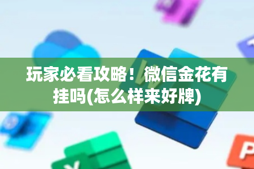 玩家必看攻略！微信金花有挂吗(怎么样来好牌)