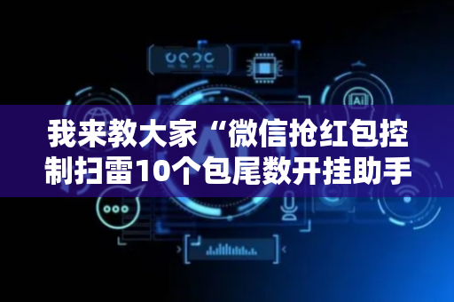 我来教大家“微信抢红包控制扫雷10个包尾数开挂助手”（详细透视教程）-哔哩哔哩
