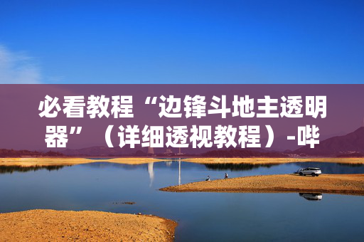 必看教程“边锋斗地主透明器”（详细透视教程）-哔哩哔哩