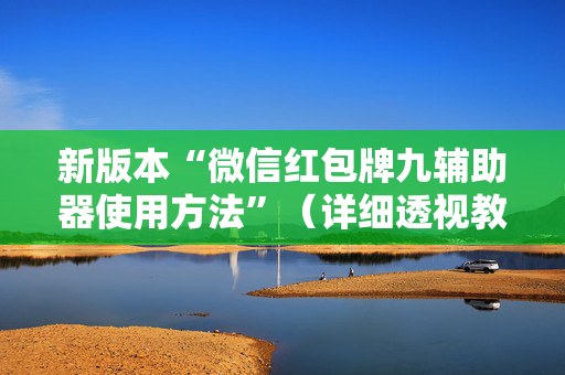 新版本“微信红包牌九辅助器使用方法”（详细透视教程）-哔哩哔哩