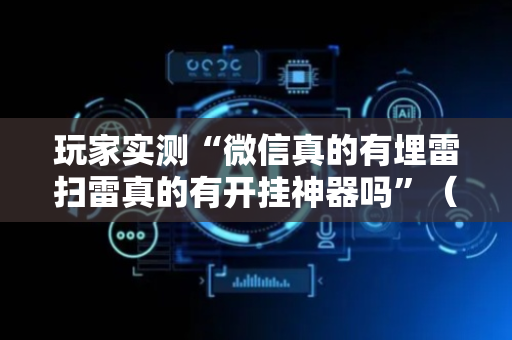 玩家实测“微信真的有埋雷扫雷真的有开挂神器吗”（详细透视教程）-哔哩哔哩