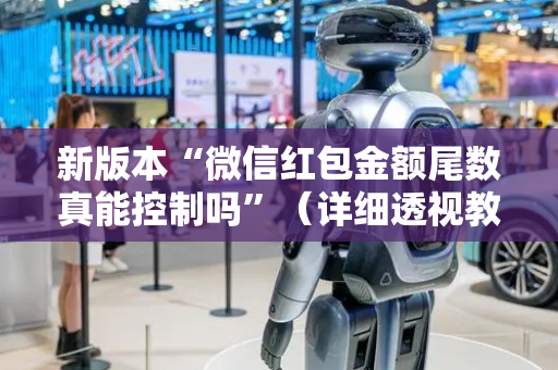 新版本“微信红包金额尾数真能控制吗”（详细透视教程）-哔哩哔哩
