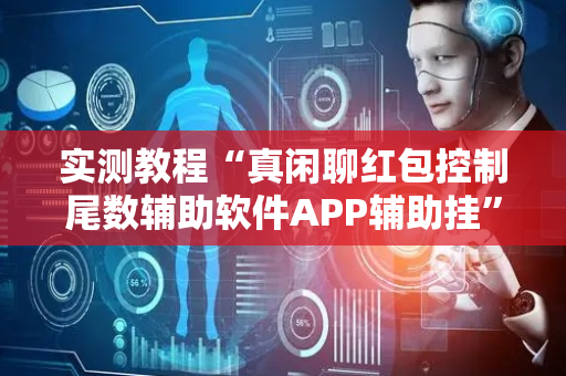 实测教程“真闲聊红包控制尾数辅助软件APP辅助挂”（详细透视教程）-哔哩哔哩