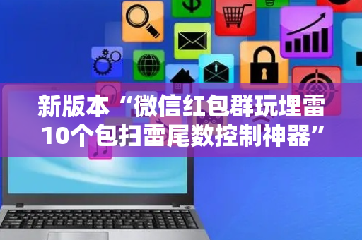 新版本“微信红包群玩埋雷10个包扫雷尾数控制神器”（详细透视教程）-哔哩哔哩