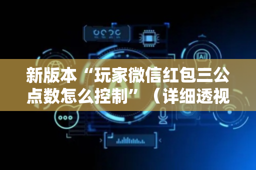 新版本“玩家微信红包三公点数怎么控制”（详细透视教程）-哔哩哔哩