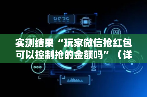 实测结果“玩家微信抢红包可以控制抢的金额吗”（详细透视教程）-哔哩哔哩
