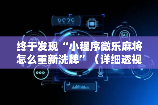 终于发现“小程序微乐麻将怎么重新洗牌”（详细透视教程）-哔哩哔哩
