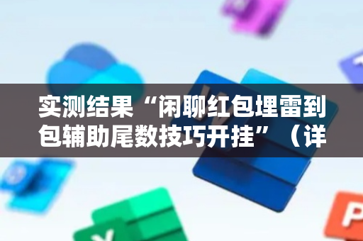 实测结果“闲聊红包埋雷到包辅助尾数技巧开挂”（详细透视教程）-哔哩哔哩