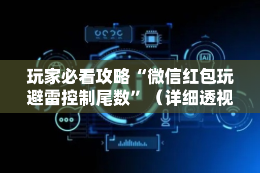 玩家必看攻略“微信红包玩避雷控制尾数”（详细透视教程）-哔哩哔哩