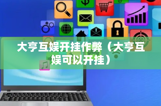 大亨互娱开挂作弊（大亨互娱可以开挂）