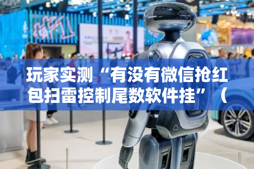 玩家实测“有没有微信抢红包扫雷控制尾数软件挂”（详细透视教程）-哔哩哔哩