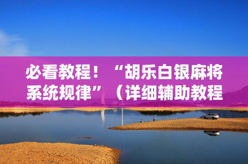 必看教程！“胡乐白银麻将系统规律”（详细辅助教程）-哔哩哔哩