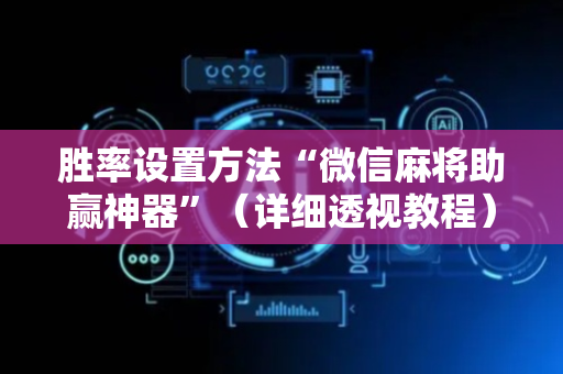 胜率设置方法“微信麻将助赢神器”（详细透视教程）-哔哩哔哩