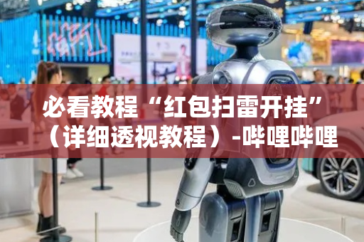 必看教程“红包扫雷开挂”（详细透视教程）-哔哩哔哩