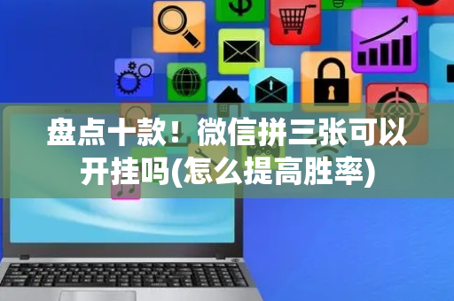 盘点十款！微信拼三张可以开挂吗(怎么提高胜率)