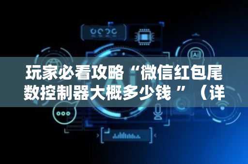 玩家必看攻略“微信红包尾数控制器大概多少钱 ”（详细透视教程）-哔哩哔哩