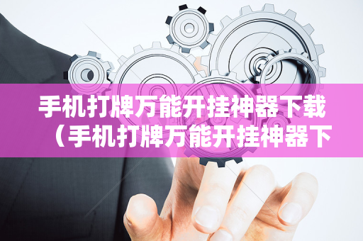 手机打牌万能开挂神器下载（手机打牌万能开挂神器下载安装）