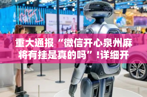 重大通报“微信开心泉州麻将有挂是真的吗”!详细开挂教程-抖音