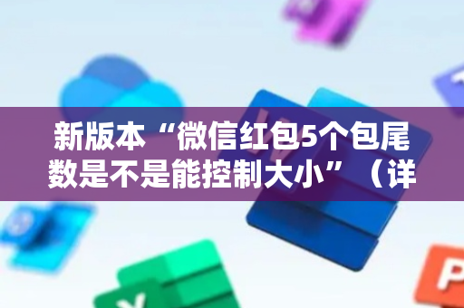 新版本“微信红包5个包尾数是不是能控制大小”（详细透视教程）-哔哩哔哩