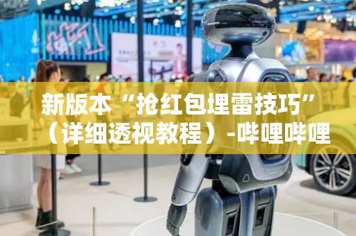 新版本“抢红包埋雷技巧”（详细透视教程）-哔哩哔哩