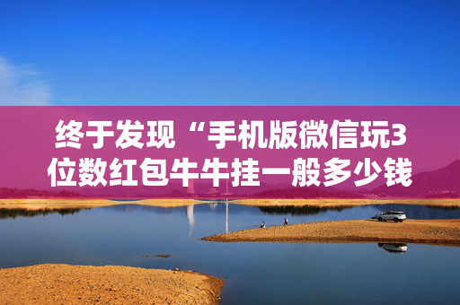 终于发现“手机版微信玩3位数红包牛牛挂一般多少钱”（详细透视教程）-哔哩哔哩