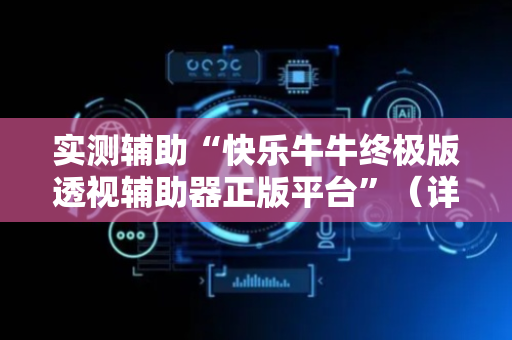 实测辅助“快乐牛牛终极版透视辅助器正版平台”（详细透视教程）-哔哩哔哩