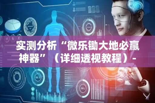 实测分析“微乐锄大地必赢神器”（详细透视教程）-哔哩哔哩