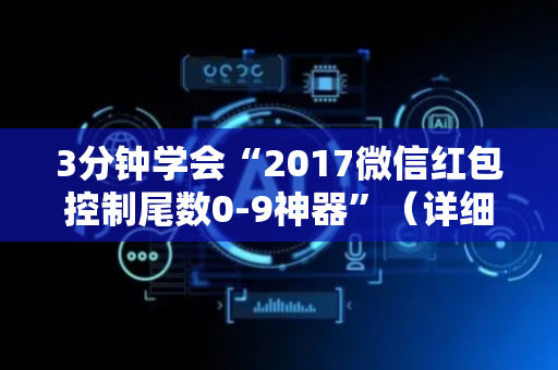 3分钟学会“2017微信红包控制尾数0-9神器”（详细透视教程）-哔哩哔哩