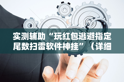 实测辅助“玩红包逃避指定尾数扫雷软件神挂”（详细透视教程）-哔哩哔哩