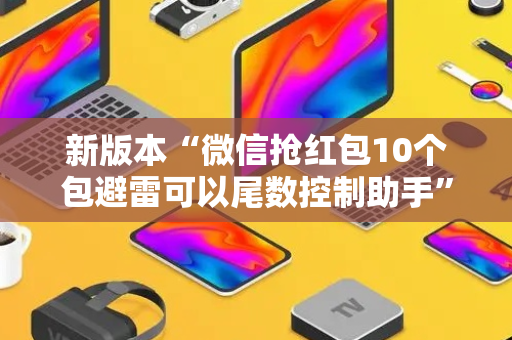 新版本“微信抢红包10个包避雷可以尾数控制助手”（详细透视教程）-哔哩哔哩
