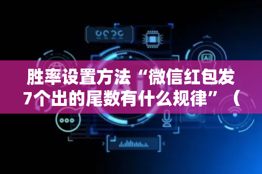 胜率设置方法“微信红包发7个出的尾数有什么规律”（详细透视教程）-哔哩哔哩