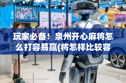玩家必备！泉州开心麻将怎么打容易赢(将怎样比较容易赢)