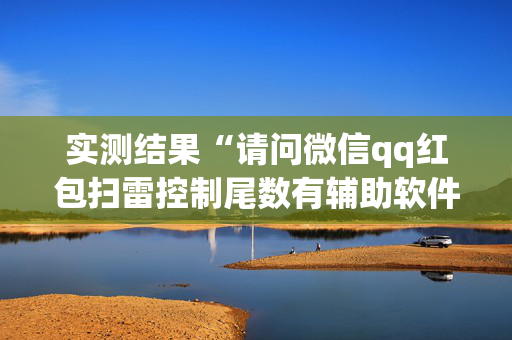 实测结果“请问微信qq红包扫雷控制尾数有辅助软件吗”（详细透视教程）-哔哩哔哩
