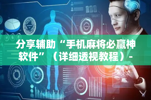 分享辅助“手机麻将必赢神软件”（详细透视教程）-哔哩哔哩