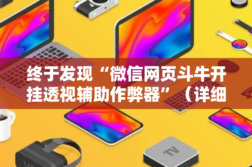 终于发现“微信网页斗牛开挂透视辅助作弊器”（详细透视教程）-哔哩哔哩
