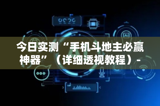 今日实测“手机斗地主必赢神器”（详细透视教程）-哔哩哔哩