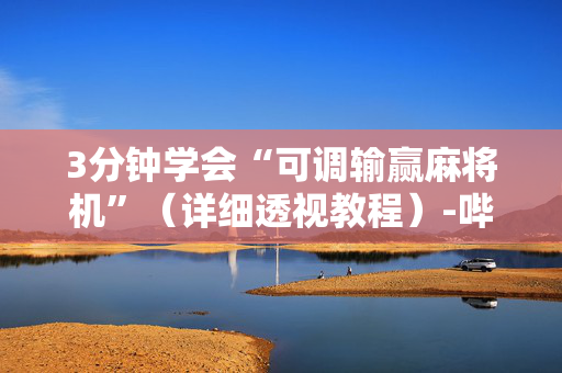 3分钟学会“可调输赢麻将机”（详细透视教程）-哔哩哔哩