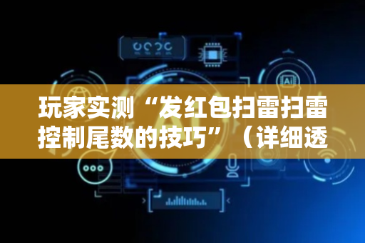 玩家实测“发红包扫雷扫雷控制尾数的技巧”（详细透视教程）-哔哩哔哩