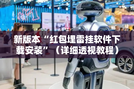 新版本“红包埋雷挂软件下载安装”（详细透视教程）-哔哩哔哩