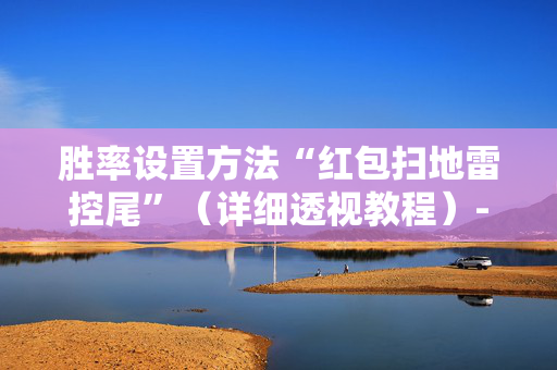 胜率设置方法“红包扫地雷控尾”（详细透视教程）-哔哩哔哩