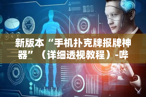 新版本“手机扑克牌报牌神器”（详细透视教程）-哔哩哔哩