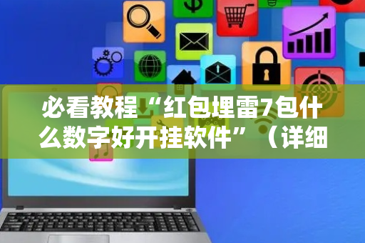 必看教程“红包埋雷7包什么数字好开挂软件”（详细透视教程）-哔哩哔哩